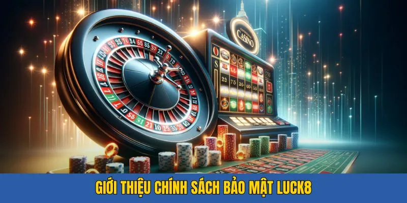 Giới thiệu đôi nét về chính sách bảo mật Luck8