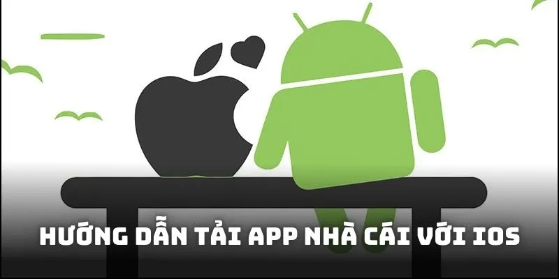 Hướng dẫn tải app nhà cái IOS, điều hướng nhanh