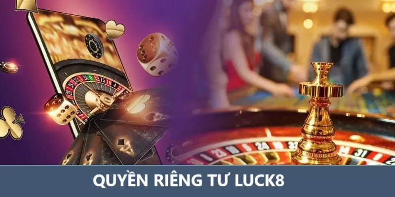 Tìm hiểu quyền riêng tư Luck8