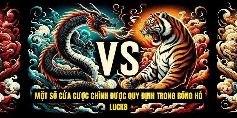 Một số cửa cược chính được quy định trong rồng hổ Luck8