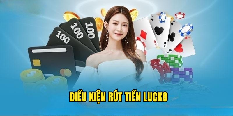 Điều kiện tối thiểu để rút tiền Luck8