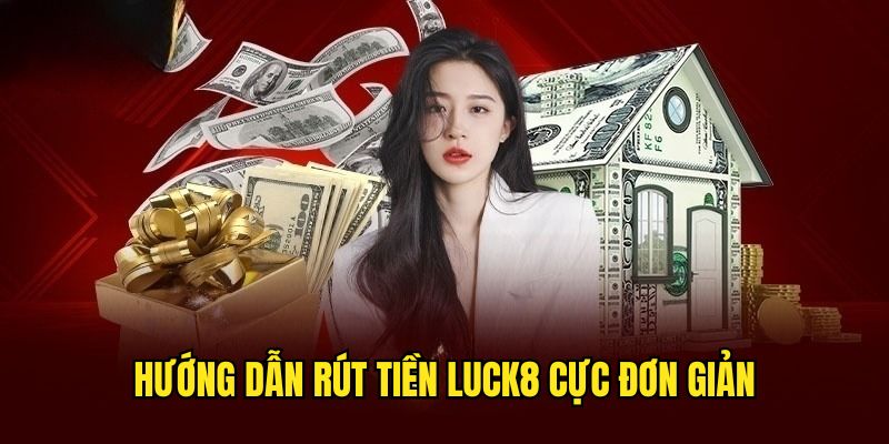 Tổng hợp những cách  rút tiền Luck8 cực đơn giản