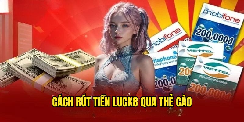 Quy trình rút tiền Luck8 qua thẻ cào