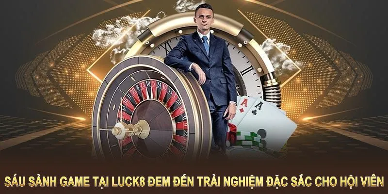 6 sảnh game tại Luck8 đem đến trải nghiệm đặc sắc cho hội viên